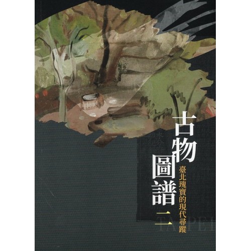 古物圖譜.二:臺北瑰寶的現代尋蹤 古物圖譜.二:臺北瑰寶的現代尋蹤