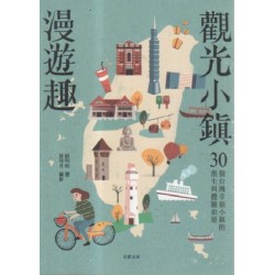 觀光小鎮漫遊趣:30個台灣幸福小鎮的創生與體驗旅遊 觀光小鎮漫遊趣:30個台灣幸福小鎮的創生與體驗旅遊