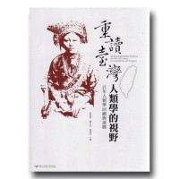 重讀臺灣:人類學的視野--百年人類學回顧與前瞻 重讀臺灣:人類學的視野--百年人類學回顧與前瞻