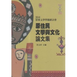 2016屏東文學學術研討會:原住民文學與文化論文集 2016屏東文學學術研討會:原住民文學與文化論文集