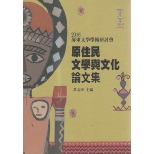 2016屏東文學學術研討會：原住民文學與文化論文集