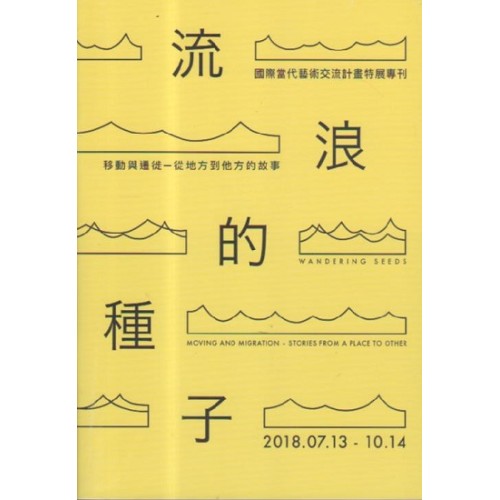 「流浪的種子：移動與遷徙–從地方到他方的故事」國際當代藝術交流計畫 特展專刊 (中英對照)