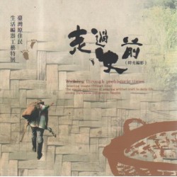 走過史前：臺灣原住民生活編器工藝特展成果專輯