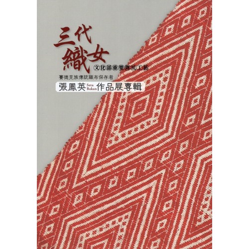 三代織女：文化部重要傳統工藝賽德克族傳統織布保存者張鳳英(Seta Bakan)作品展專輯