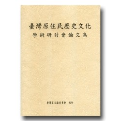 臺灣原住民歷史文化學術研討會論文集 臺灣原住民歷史文化學術研討會論文集