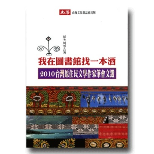 我在圖書館找一本酒：2010台灣原住民文學作家筆會文選
