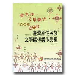 撒來伴,文學輪杯!:100年第二屆臺灣原住民族文學獎得獎作品集 撒來伴,文學輪杯!:100年第二屆臺灣原住民族文學獎得獎作品集