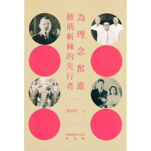 為理念奮進:披荊斬棘的先行者  臺南歷史名人誌-政治類(二) 為理念奮進:披荊斬棘的先行者  臺南歷史名人誌-政治類(二)