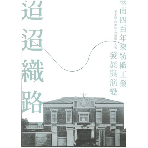 迢迢織路:臺南四百年來紡織工業發展與演變 迢迢織路:臺南四百年來紡織工業發展與演變
