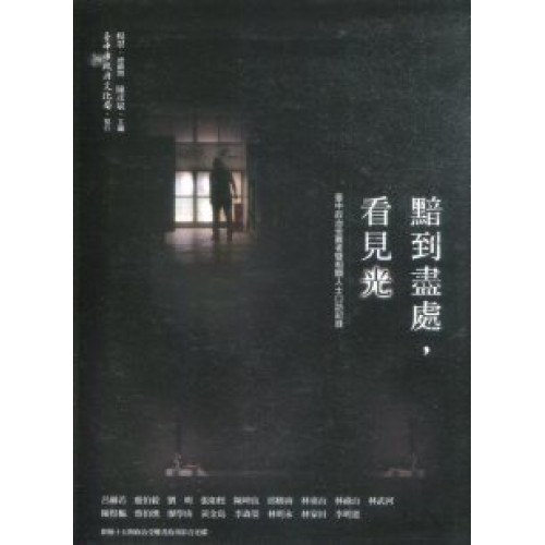 黯到盡處,看見光:臺中政治受難者暨相關人士口訪紀錄 黯到盡處,看見光:臺中政治受難者暨相關人士口訪紀錄