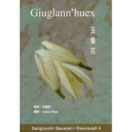 Daiigiyxzhi．Siauxsuad 4：Giuglann'huex 玉蘭花 (台語小說 .台語字版)