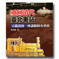 重回清代臺北車站：古鐵道和一座謎樣的火車站
