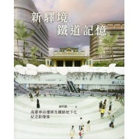 新驛境.鐵道記憶：高雄車站遷移及鐵路地下化紀念影像集