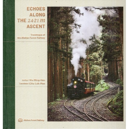Echoes along the 2421 m ascent: travelog of the Alishan Forest Railway (精裝)